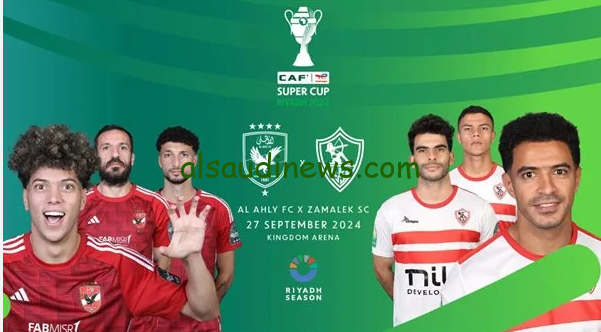 ” مباراة العملاقة Al-Ahly vs. Zamalek ” القنوات المفتوحة الناقلة للسوبر الافريقي بين الأهلي والزمالك 2024 والتشكيل المتوقع للفريقين