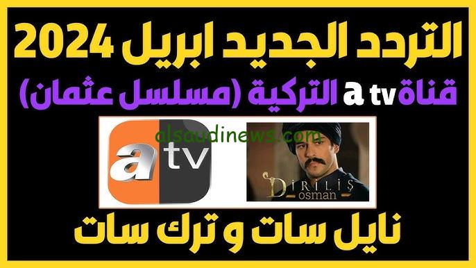 ” المؤسس عثمان الجزء السادس ” تردد قناة ATV التركية الجديد 2024 على النايل سات والعرب سات