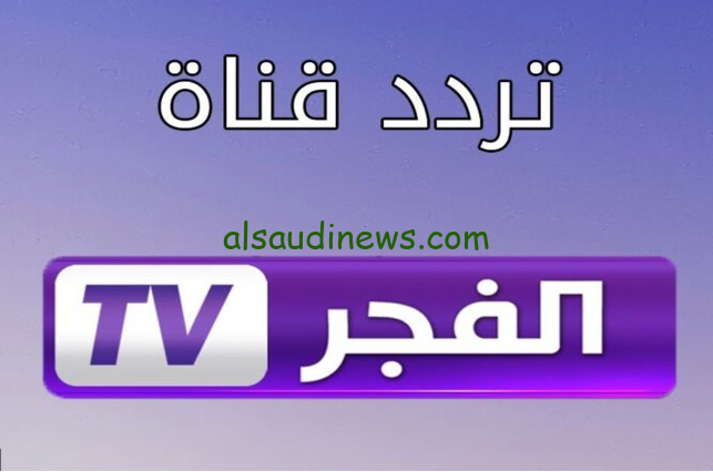 تردد قناة الفجر الجزائرية الجديد 2024 El fajr Tv علي القمر الصناعي النايل سات وبدر سات