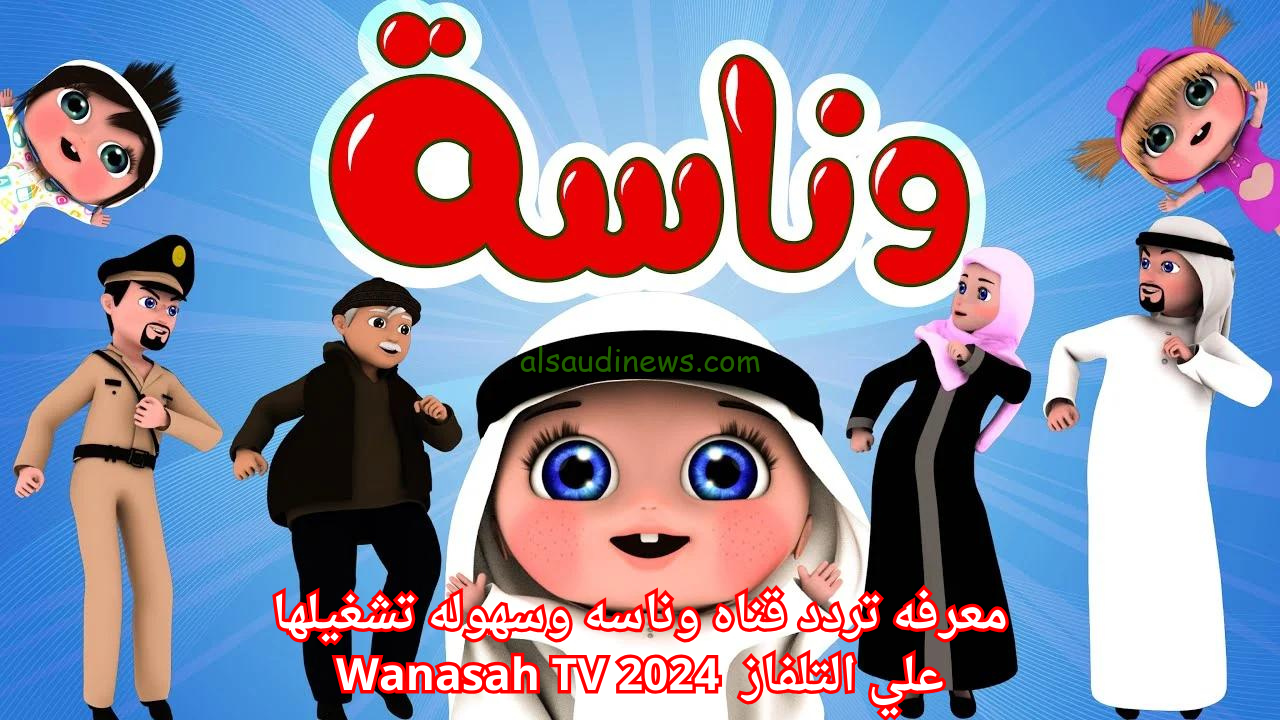 بأعلى إشارة .. تردد قناة وناسة الجديد 2024 Wanasah Tv عبر الأقمار الصناعية عرب سات ونايل سات