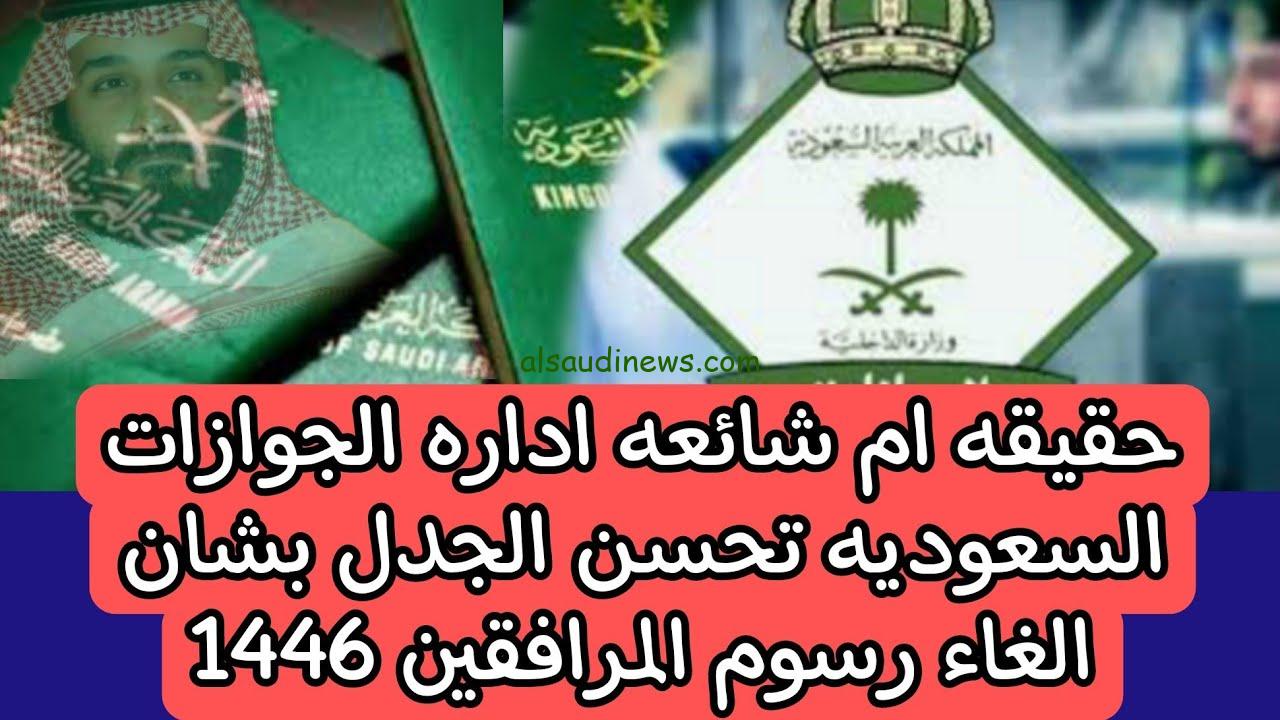 حقيقة إلغاء رسوم المرافقين في السعودية 2024 والفئات المعفاة إدارة الجوازات توضح