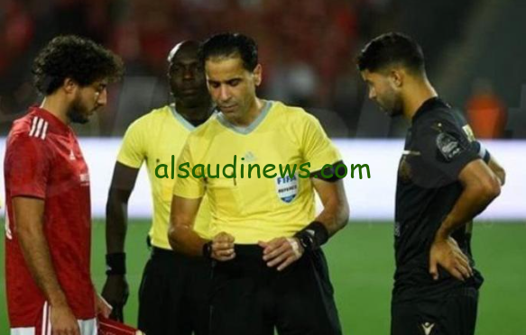 ” معقول حكم مصري يدير ؟ ” من هو حكم مباراة الأهلي والزمالك في السوبر الأفريقي 2024؟ وموعد مباراة القمة