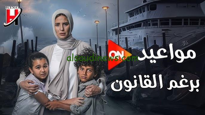” من الاحد الي الخميس ” مواعيد عرض وإعادة مسلسل برغم القانون والقنوات الناقلة 2024