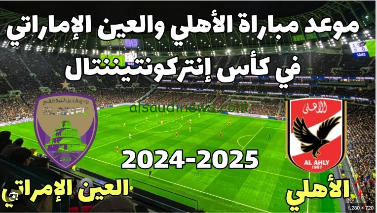 كأس إنتركونتيننتال يقترب … موعد مباراه الاهلي والعين الاماراتي في كأس العالم 2024 في مباريات ربع النهائي