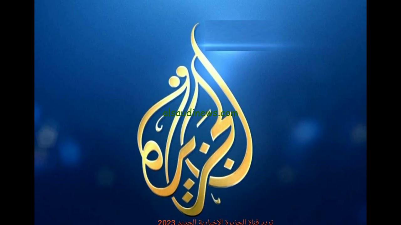 ” نزلها بأقوي جودة HD ” تردد قناة الجزيرة Al-jazeera 2024 وتابع اخر اخبار المنطقة العربية علي النايل سات وعرب سات