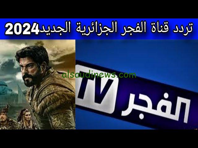 “اتفرج علي المؤسس عثمان” تردد قناة الفجر الجزائرية 2024 El Fajr TV علي النايل سات وعرب سات