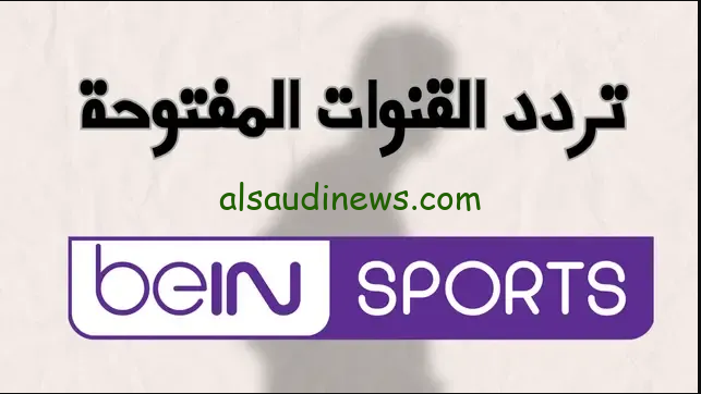 “حملها مجاناً ” تردد قناة بي ان سبورت المفتوحة 2024 beIN sport علي الأقمار الصناعية المختلفة بأعلى جودة صوت وصورة