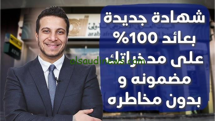 هتشتريها بـ100 ألف هتاخدهم 200 ألف .. شهادات البنك العربي الافريقي 2024 الجديدة بفائدة 100% ومتوفرة في جميع الفروع