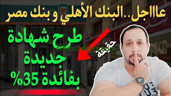 ” بشري سارة شهادات جديدة بعائد 35% ” حقيقة طرح شهادات استثمار بعائد 35% من البنك الاهلي المصري وبنك مصر 2024