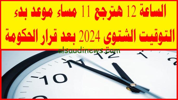 نص الليل مش هيجي .. موعد تغيير التوقيت الشتوي 2024 في مصر بعد أيام وفق قرارات مجلس الوزراء