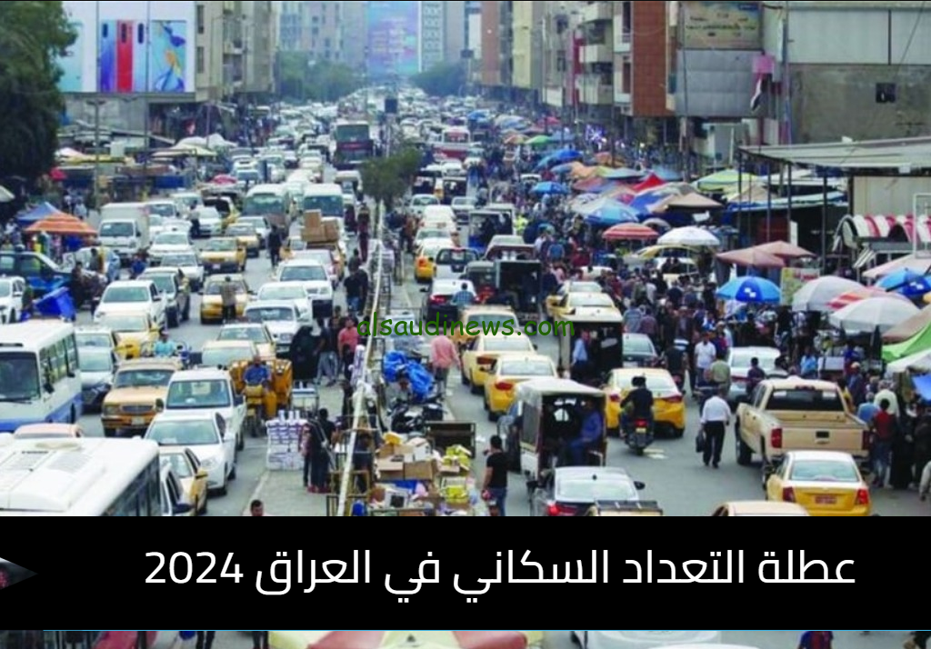 عطلة التعداد السكاني في العراق 2024 وهل تم تأجيلها ام لا حسب قرار صادر من حكومة البلاد