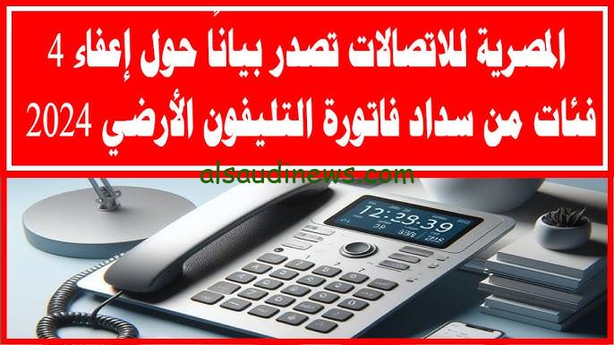 “مش هتدفع جنية” الفئات المعفاة من دفع فاتورة التليفون الأرضي 2024 وطريقة الاستعلام عن الفواتير من خلال المصرية للاتصالات