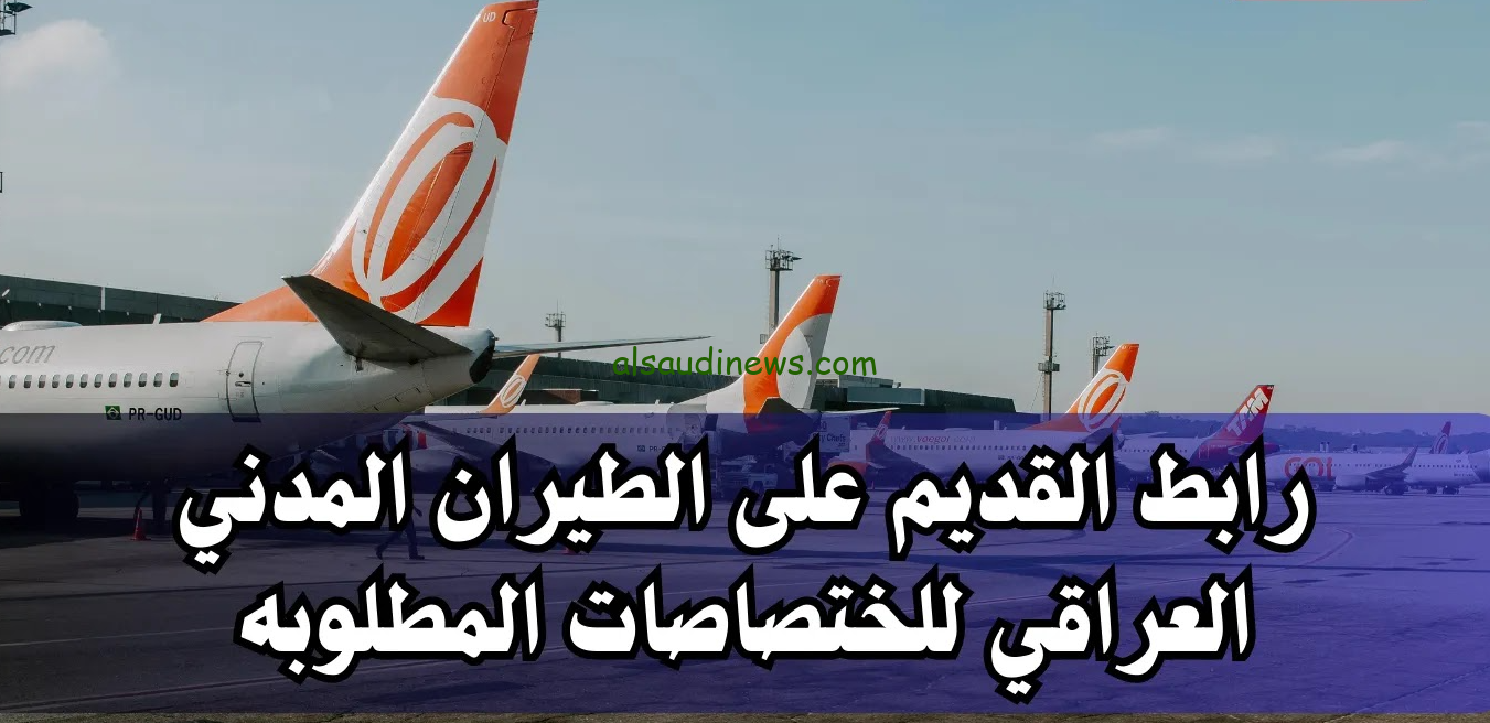 خطوات التقديم على الطيران المدني بالعراق 2024 من خلال موقع icaa.gov.iq واهم الشروط الواجب توافرها