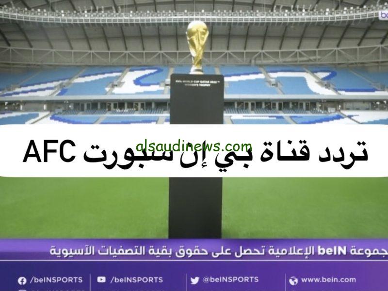 “استمتع بكرة القدم” تردد قناة Bein Sports AFC الناقلة لدوري ابطال اسيا على الاقمار الصناعية عرب سات ونايل سات