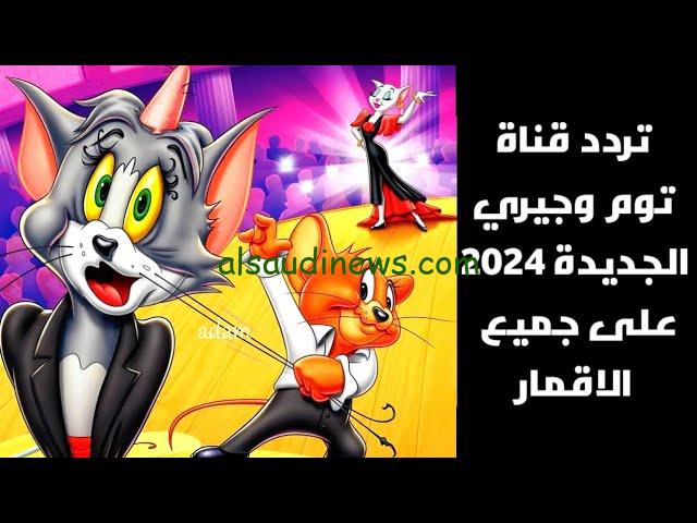 تردد قناة توم وجيري 2024 Tom and Jerry عبر القمر الصناعي نايل سات وعرب سات بجودة عالية HD