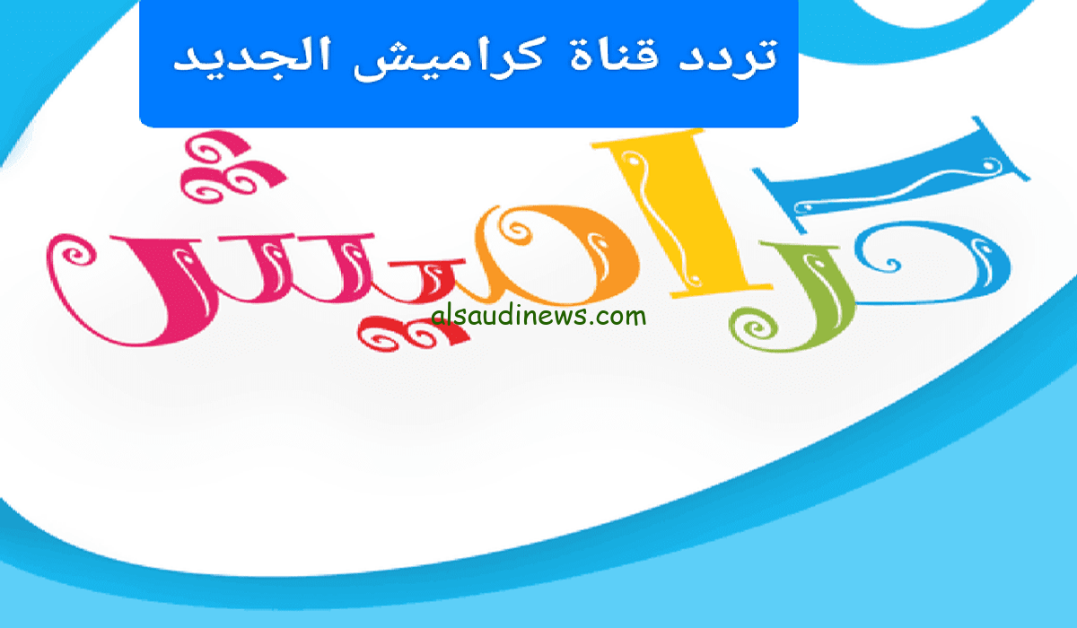 ” نزلها الأن ” تردد قناة كراميش 2025 علي نايل سات وعرب سات Karamesh والبرامج الجديدة في القناة