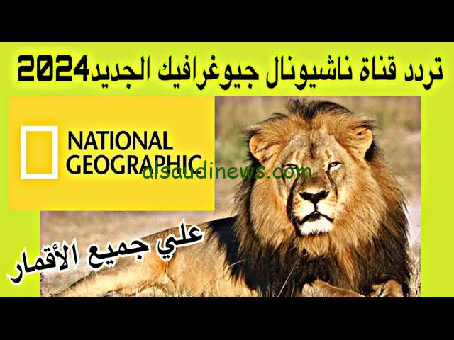 ”عالم الطبيعة” تردد قناة ناشيونال جيوغرافيك National Geographic 2025 عبر القمر الصناعي نايل سات وعرب سات بجودة عالية HD