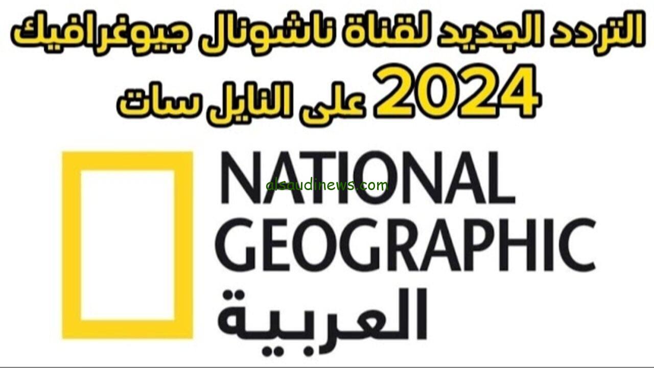 التقط الان.. تردد قناة ناشيونال جيوغرافيك الجديد 2024 على نايل سات National Geographic وعرب سات لمتابعة عالم البر والبحر