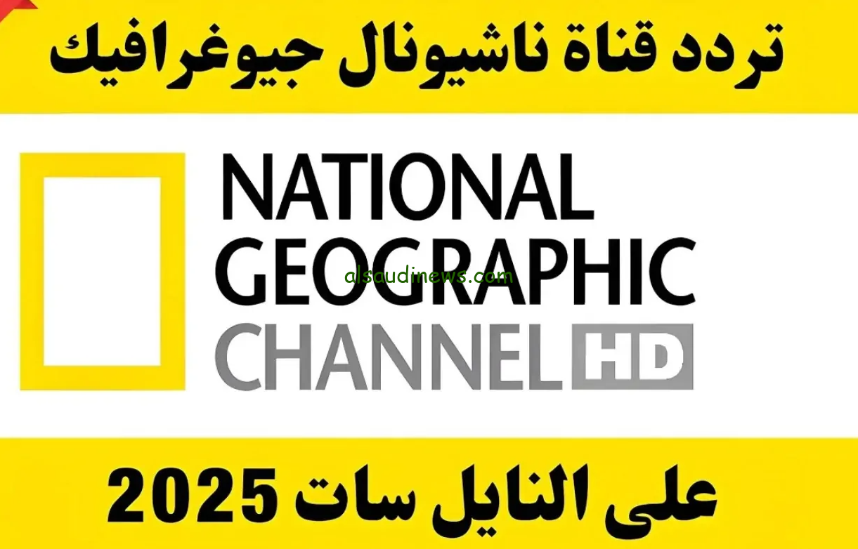 “National Geographic” تردد قناة ناشيونال جيوغرافيك 2024 عبر القمر الصناعي نايل سات وعرب سات بجودة عالية HD