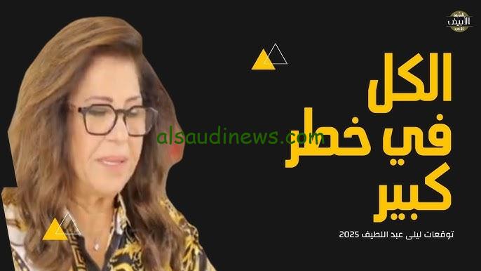 ” العالم علي حافة الهلاك ” توقعات ليلى عبد اللطيف لعام 2025 استعدوا واربطو الأحزمة