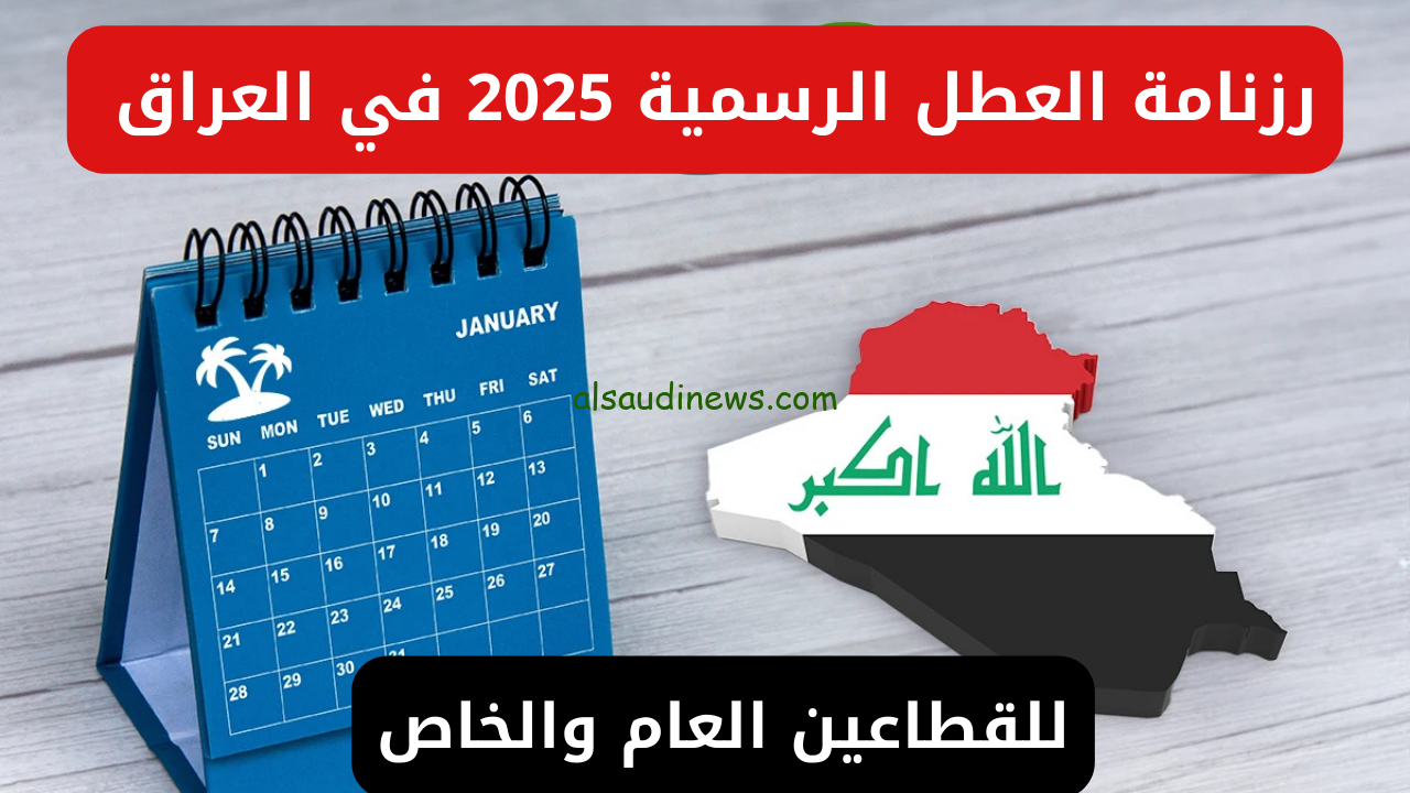 ” تعرف علي ” قائمة العطلات الرسمية 2025 في العراق لجميع القطاعات العامة والخاصة