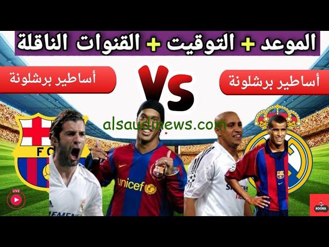 ” The classic كلاسيكو الاساطير ” القنوات المفتوحة الناقلة لمباراة ريال مدريد وبرشلونة اليوم وترددها