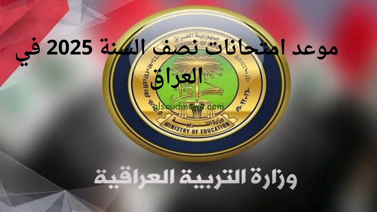 متى موعد امتحانات نصف السنة 2025 في العراق؟ وزارة التربية الوطنية تُعلن