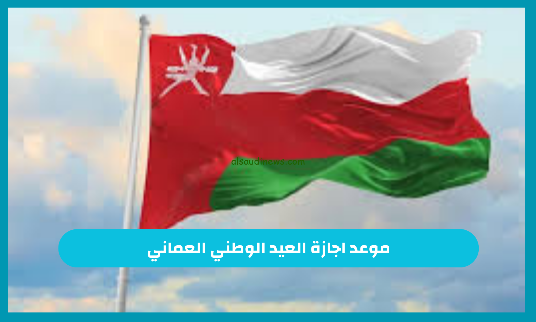 متى يوم العيد الوطني عمان 2024 للاحتفال بالذكري الــ54 وأروع عبارات التهنئة للأهل والاصدقاء