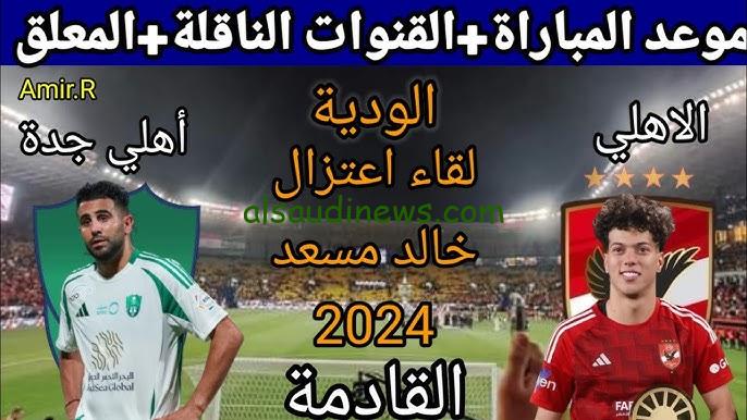 موعد مباراة الأهلي السعودي والأهلي المصري القادمة 2024/2025 والقنوات الناقلة للقاء