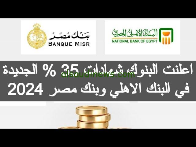 “عائد لا يعوض” موعد نزول شهادة الـ 35% من البنك الأهلي وبنك مصر 2024 بأكبر عائد ضخم سنوي وشهري