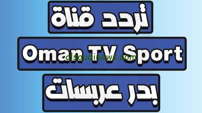 تردد قناة عمان الرياضية Oman Sports TV الجديد 2024 | تُنقل كافة مباريات كأس الخليج 2024\2025