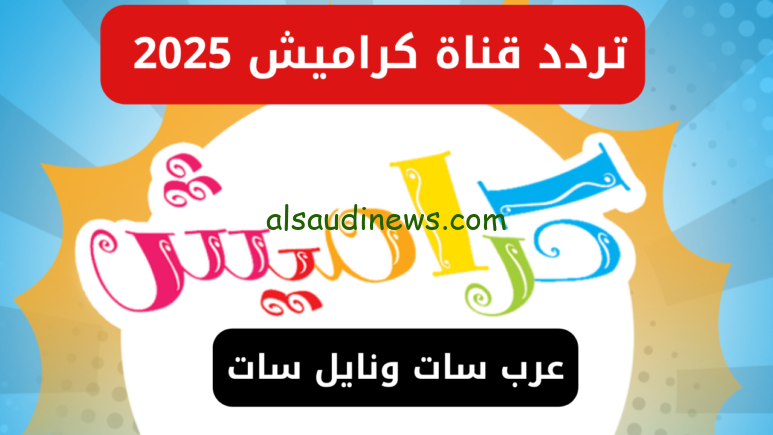 “استقبلهـــا الان” تردد قناة كراميش 2025 Karameesh عبر القمر الصناعي النايل سات وعرب سات