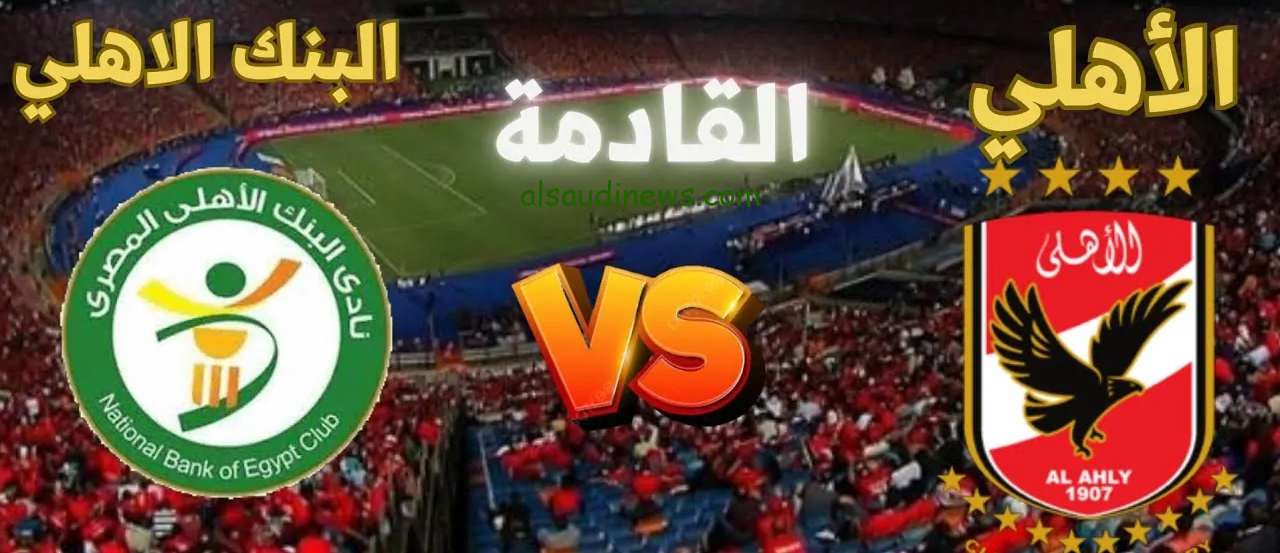 تشكيلة الاهلى المتوقعة اليوم امام البنك الاهلي فى الدورى المصري الممتاز 2024 وما القناة الناقلة والمعلق