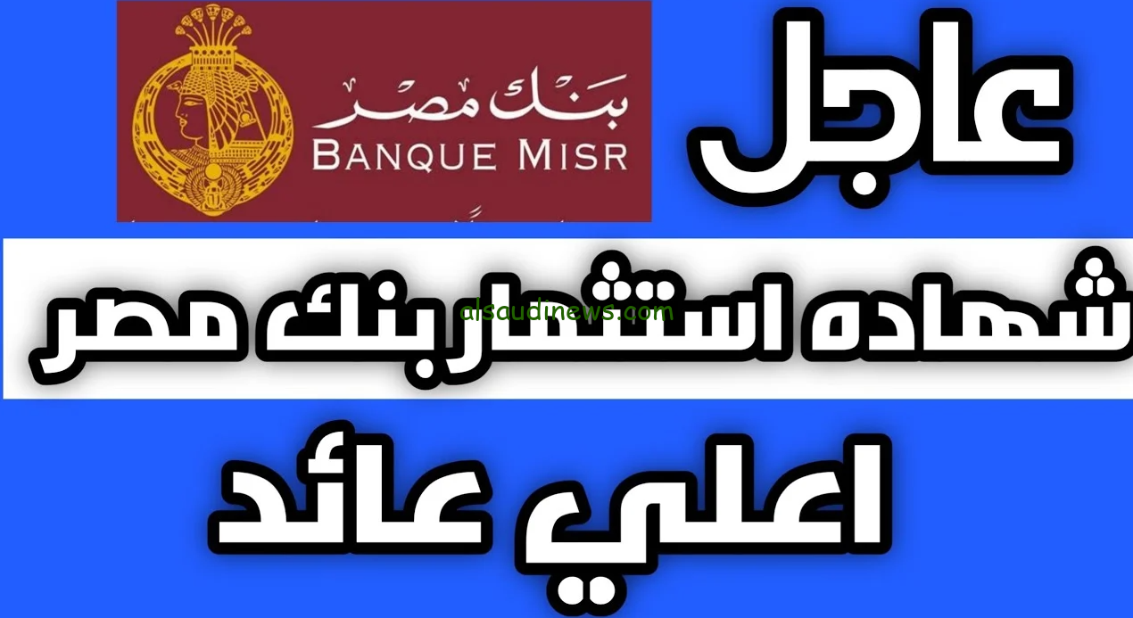 “فلوسك في امان وهتزيد كمان” شهادات بنك مصر 2025 بعوائد سنوية وشهرية واعلي سعر فائدة تصل الي 30%