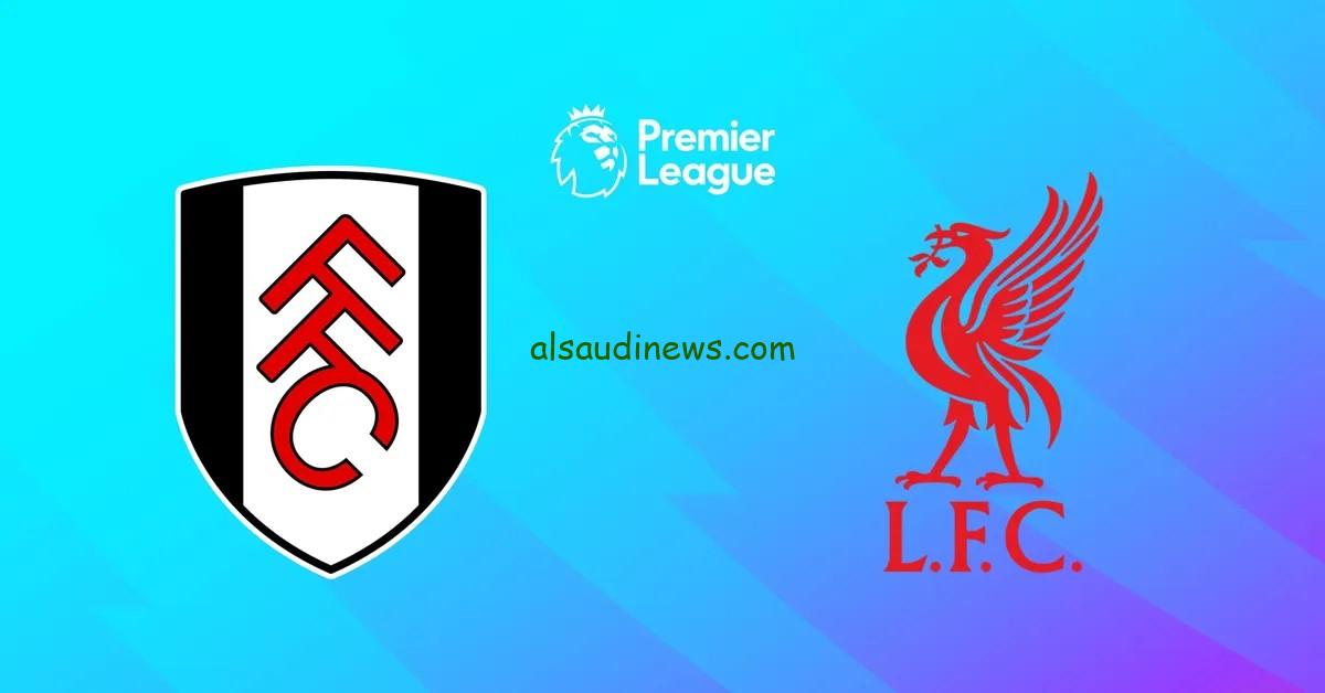 ملخص ماتش “ليفربول”.. نتيجة مباراة ليفربول وفولهام اليوم تويتر الدوري الإنجليزي