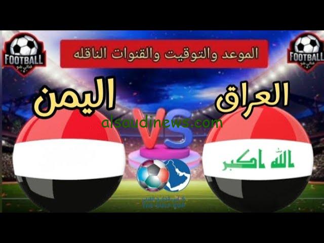 “ماتش نار” موعد مباراة العراق واليمن بكأس الخليج 2024 والقنوات الناقلة والجدول الجولة الأولي فيها