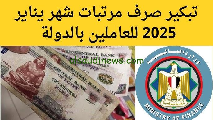 تبكير موعد صرف مرتبات شهر يناير 2025 للقطاعات العامة والحكومية بقرار رسمي