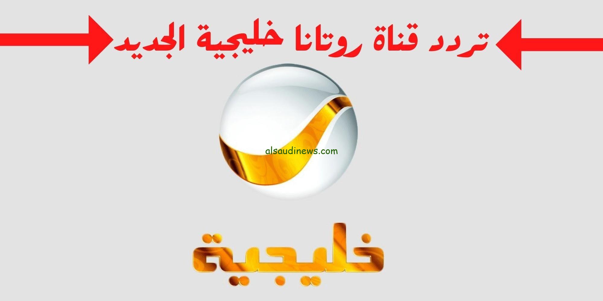 استقبل الان .. تردد روتانا خليجية الجديد 2025 على جميع الاقمار الصناعية النايل سات وعرب سات