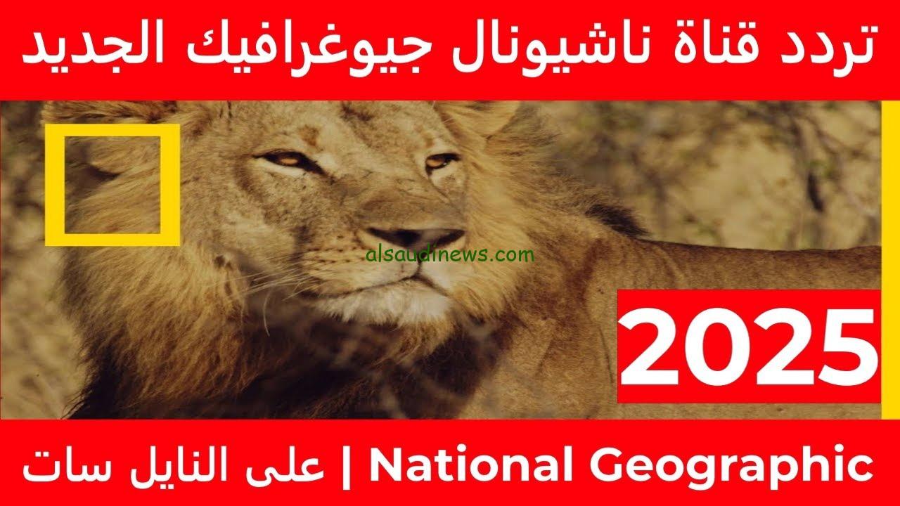 برامج الطبيعة والحياة البريه .. تردد قناة ناشيونال جيوغرافيك ابو ظبي الجديد 2025 على الاقمار الصناعية النايل سات والعرب سات