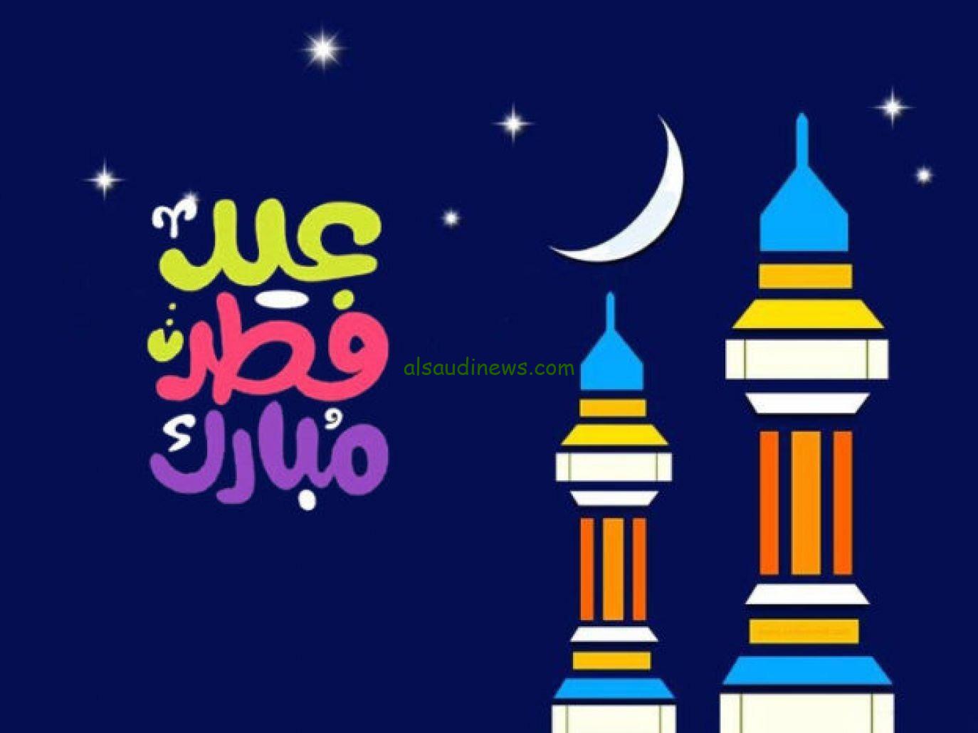ما هي أجمل عبارات التهنئة بحلول عيد الفطر؟ .. تهانى وعبارات جميلة بمناسبة العيد للاهل والاصدقاء والاحباب