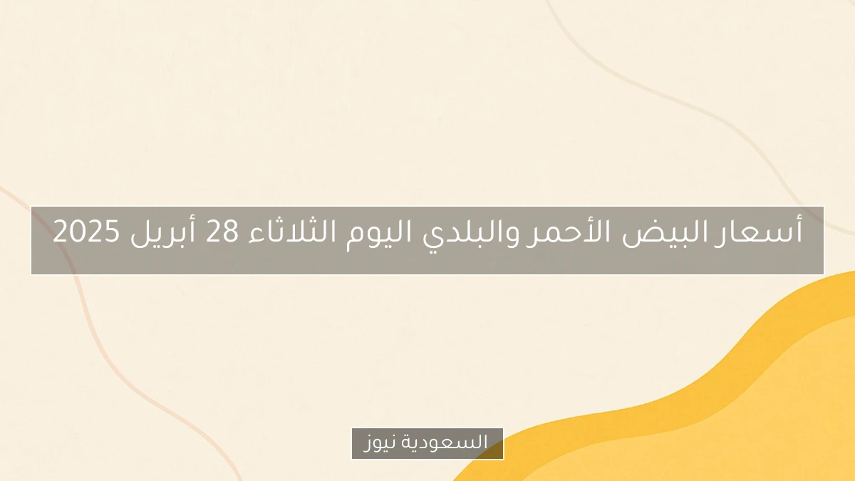 أسعار البيض الأحمر والبلدي اليوم الثلاثاء 28 أبريل 2025