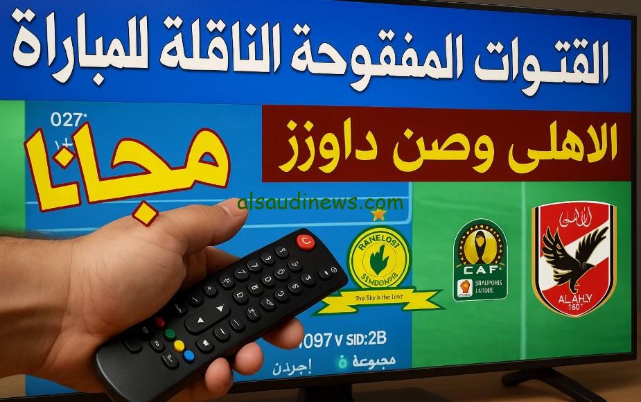 “صن داونز ضد الأهلي” SABC 1.. القنوات المفتوحة الناقلة لمباراة الاهلي وصن داونز اليوم في ½ نهائي دوري أبطال أفريقيا