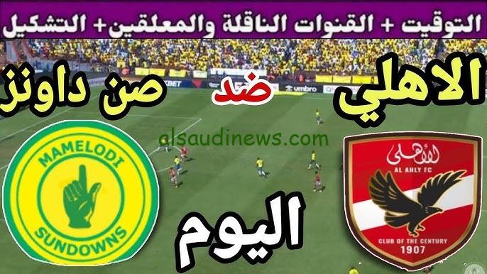 تشكيلة الاهلى امام صن داونز فى نصف نهائى دورى ابطال افريقيا 2025 وما القنوات الناقلة والمعلق