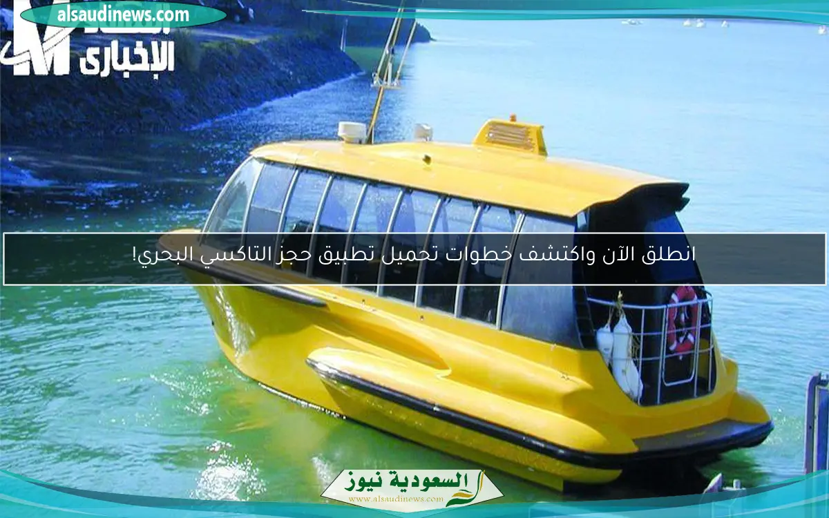 انطلق الآن واكتشف خطوات تحميل تطبيق حجز التاكسي البحري!