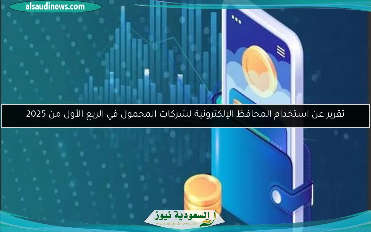 تقرير عن استخدام المحافظ الإلكترونية لشركات المحمول في الربع الأول من 2025