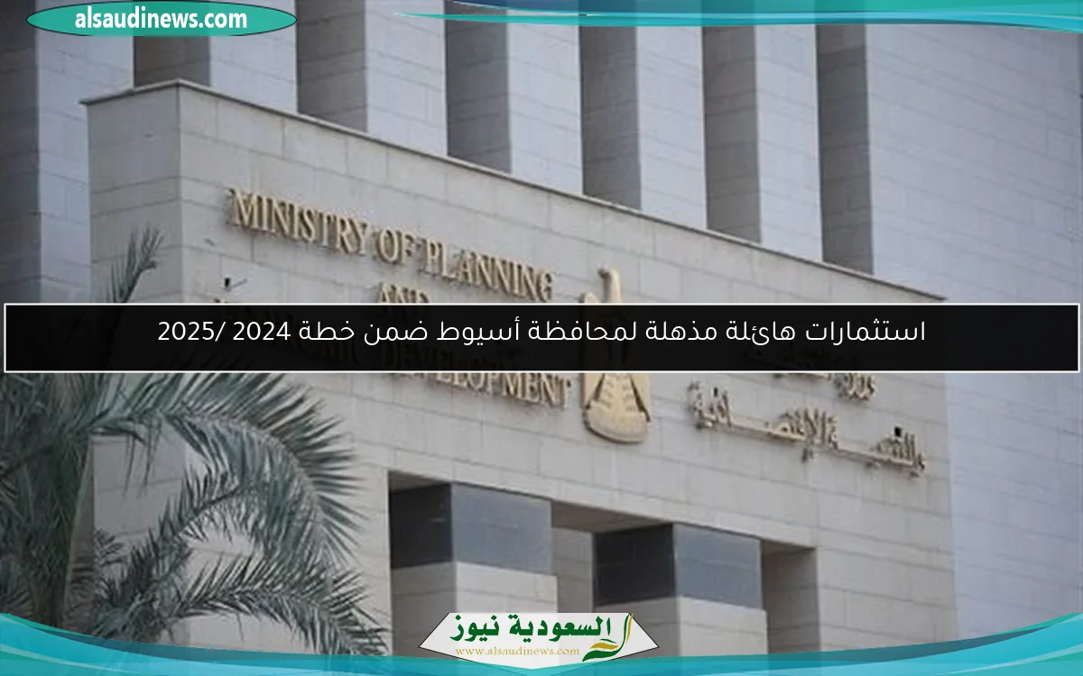 استثمارات هائلة مذهلة لمحافظة أسيوط ضمن خطة 2024 /2025