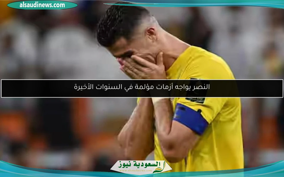 النصر يواجه أزمات مؤلمة في السنوات الأخيرة