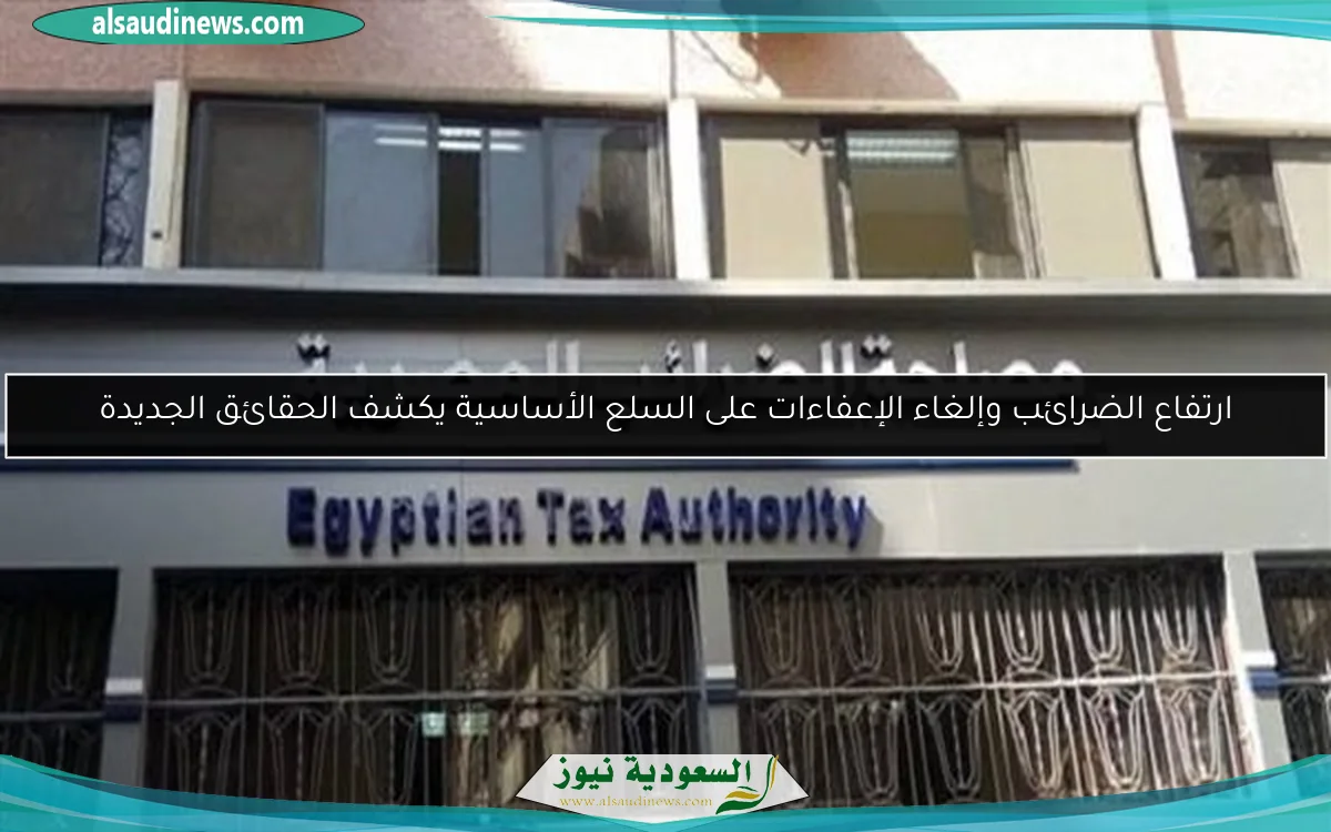 ارتفاع الضرائب وإلغاء الإعفاءات على السلع الأساسية يكشف الحقائق الجديدة