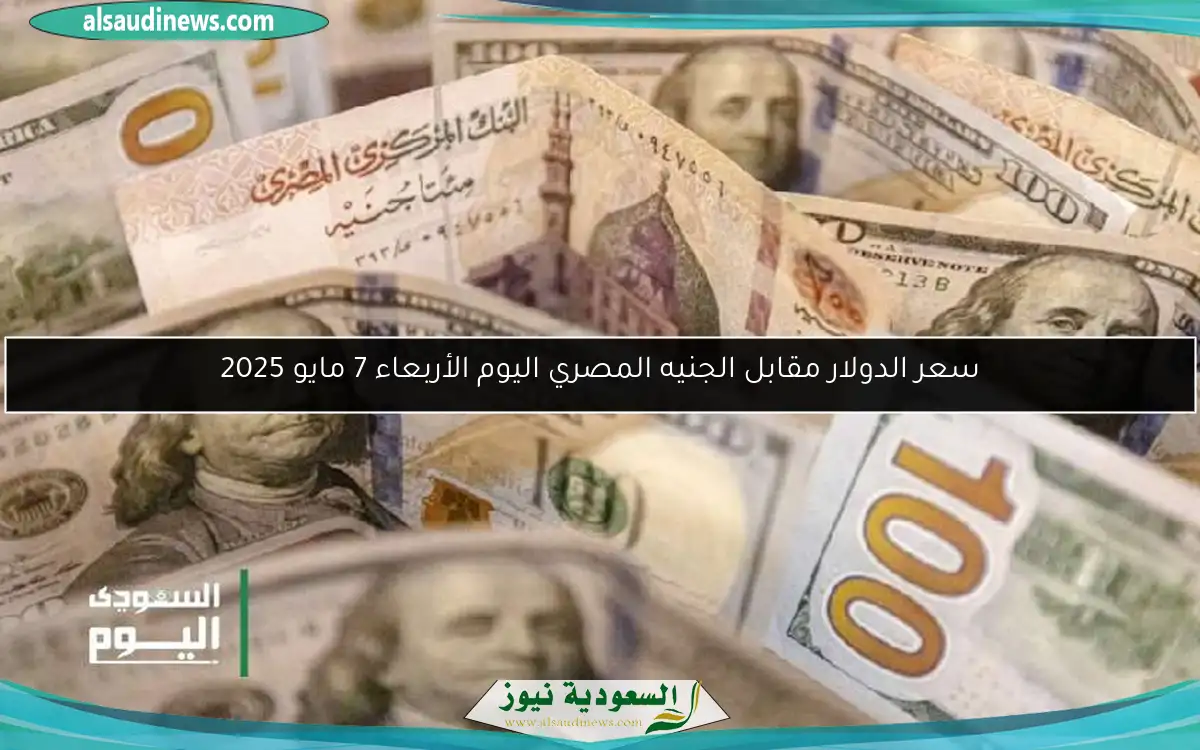 سعر الدولار مقابل الجنيه المصري اليوم الأربعاء 7 مايو 2025