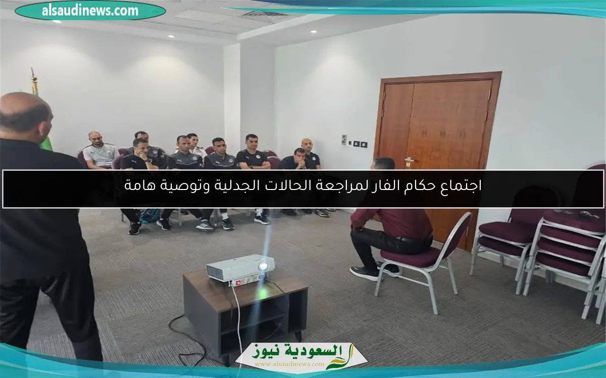 اجتماع حكام الفار لمراجعة الحالات الجدلية وتوصية هامة
